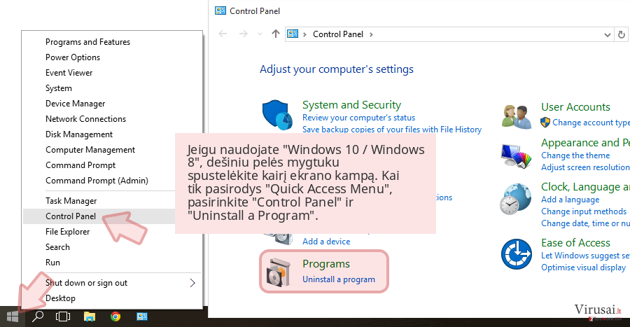 Jeigu naudojate 'Windows 10 / Windows 8', dešiniu pelės mygtuku spustelėkite kairį ekrano kampą. Kai tik pasirodys 'Quick Access Menu', pasirinkite 'Control Panel' ir 'Uninstall a Program'. Jeigu naudojate 'Windows 10 / Windows 8', dešiniu pelės mygtuku spustelėkite kairį ekrano kampą. Kai tik pasirodys 'Quick Access Menu', pasirinkite 'Control Panel' ir 'Uninstall a Program'.