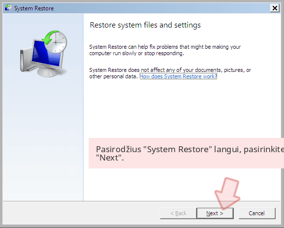 Pasirodžius 'System Restore' langui, pasirinkite 'Next'. Pasirodžius 'System Restore' langui, pasirinkite 'Next'.