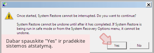 Dabar spauskite 'Yes' ir pradėkite sistemos atstatymą. Dabar spauskite 'Yes' ir pradėkite sistemos atstatymą.